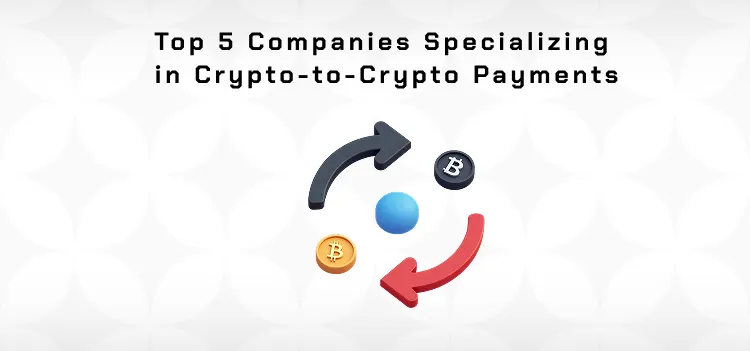 Crypto-to-Crypto Payment Gateways: Business Guide